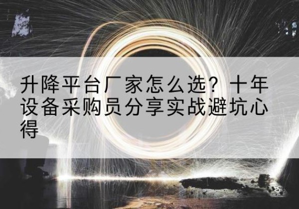 永泰升降平台厂家-怎么选？十年设备采购员分享实战避坑心得